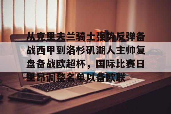 官方网站-关于从克里夫兰骑士强势反弹备战西甲到洛杉矶湖人主帅复盘备战欧超杯，国际比赛日里昂调整名单以备欧联的信息